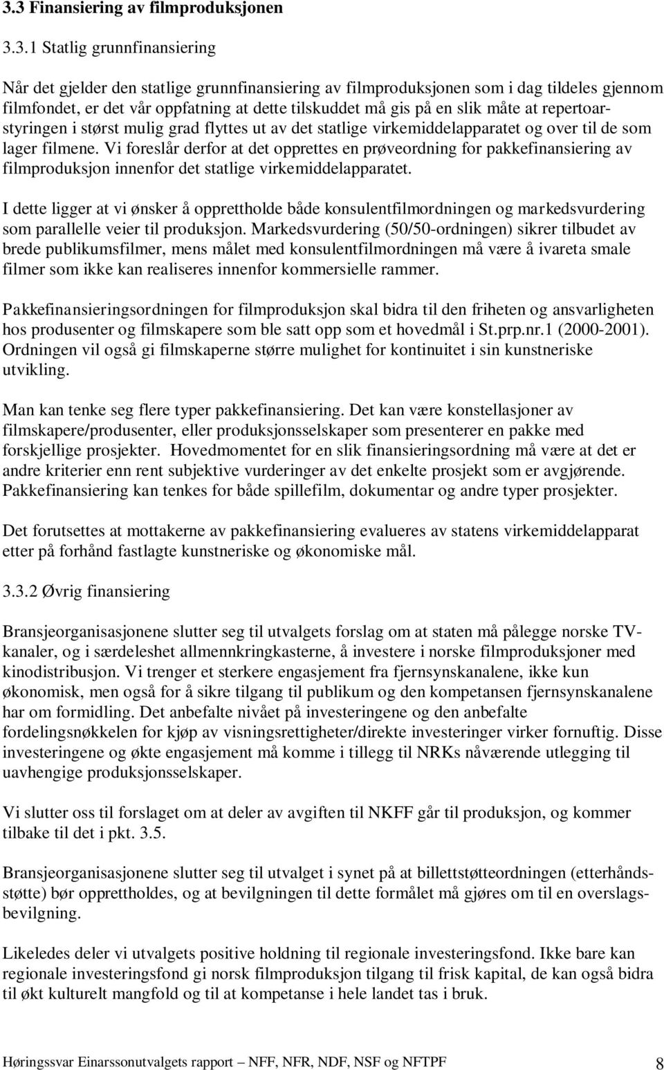 Vi foreslår derfor at det opprettes en prøveordning for pakkefinansiering av filmproduksjon innenfor det statlige virkemiddelapparatet.