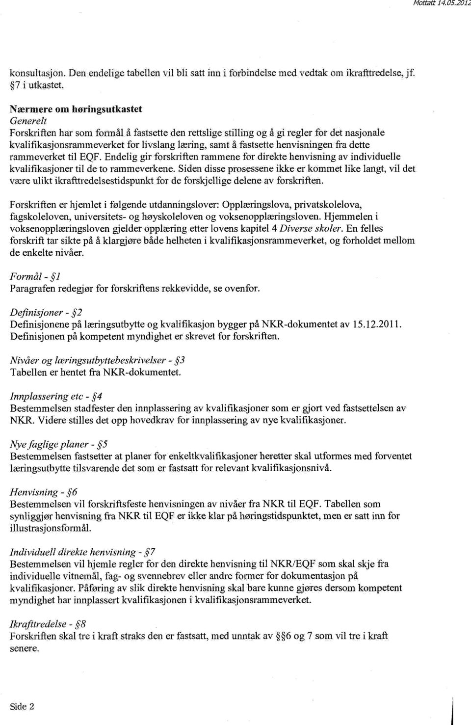 henvisningen fra dette rammeverket til EQF. Endelig gir forskriften rammene for direkte henvisning av individuelle kvalifikasjoner til de to rammeverkene.