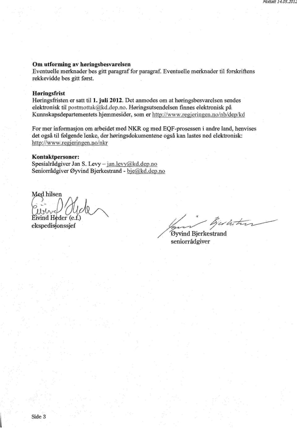 Horingsutsendelsen finnes elektronisk på Kunnskapsdepartementets hjemmesider, som er htt ):kd For mer infonnasjon om arbeidet med NKR og med EQF-prosessen i andre land,