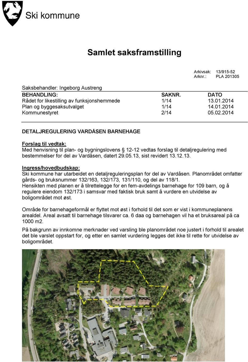 2014 DETALJREGULERING VARDÅSEN BARNEHAGE Forslag til vedtak: Med henvisning til plan- og bygningslovens 12-12 vedtas forslag til detaljregulering med bestemmelser for del av Vardåsen, datert 29.05.