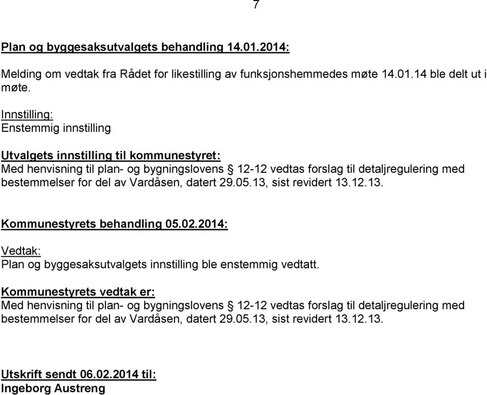 del av Vardåsen, datert 29.05.13, sist revidert 13.12.13. Kommunestyrets behandling 05.02.2014: Vedtak: Plan og byggesaksutvalgets innstilling ble enstemmig vedtatt.