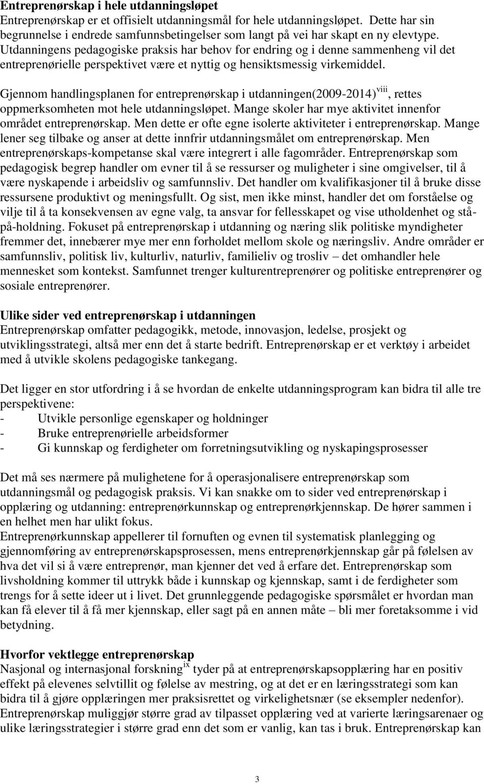 Utdanningens pedagogiske praksis har behov for endring og i denne sammenheng vil det entreprenørielle perspektivet være et nyttig og hensiktsmessig virkemiddel.