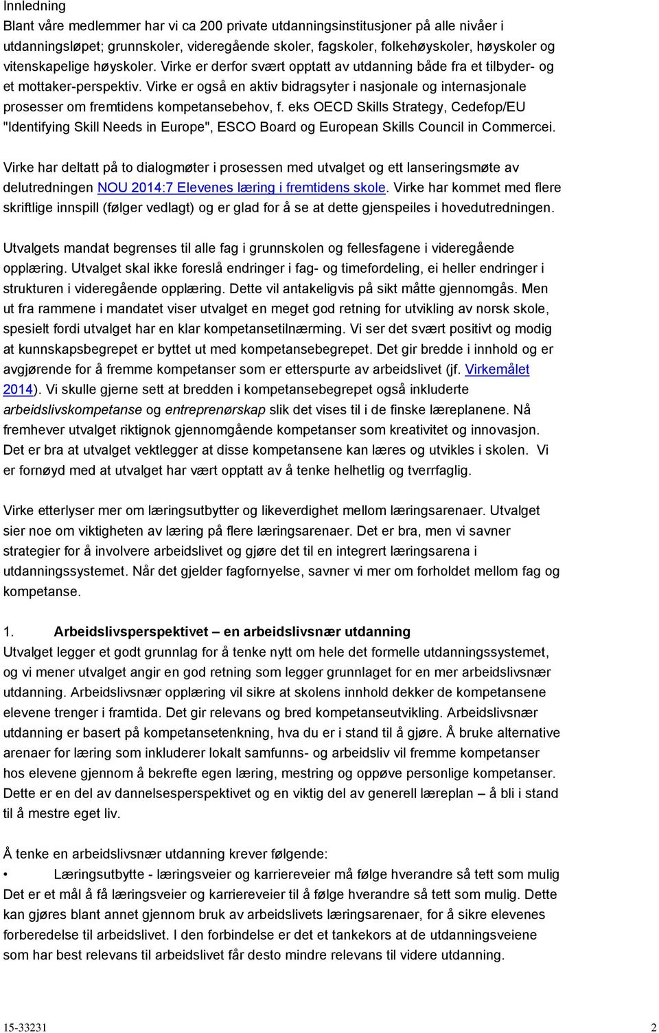 Virke er også en aktiv bidragsyter i nasjonale og internasjonale prosesser om fremtidens kompetansebehov, f.