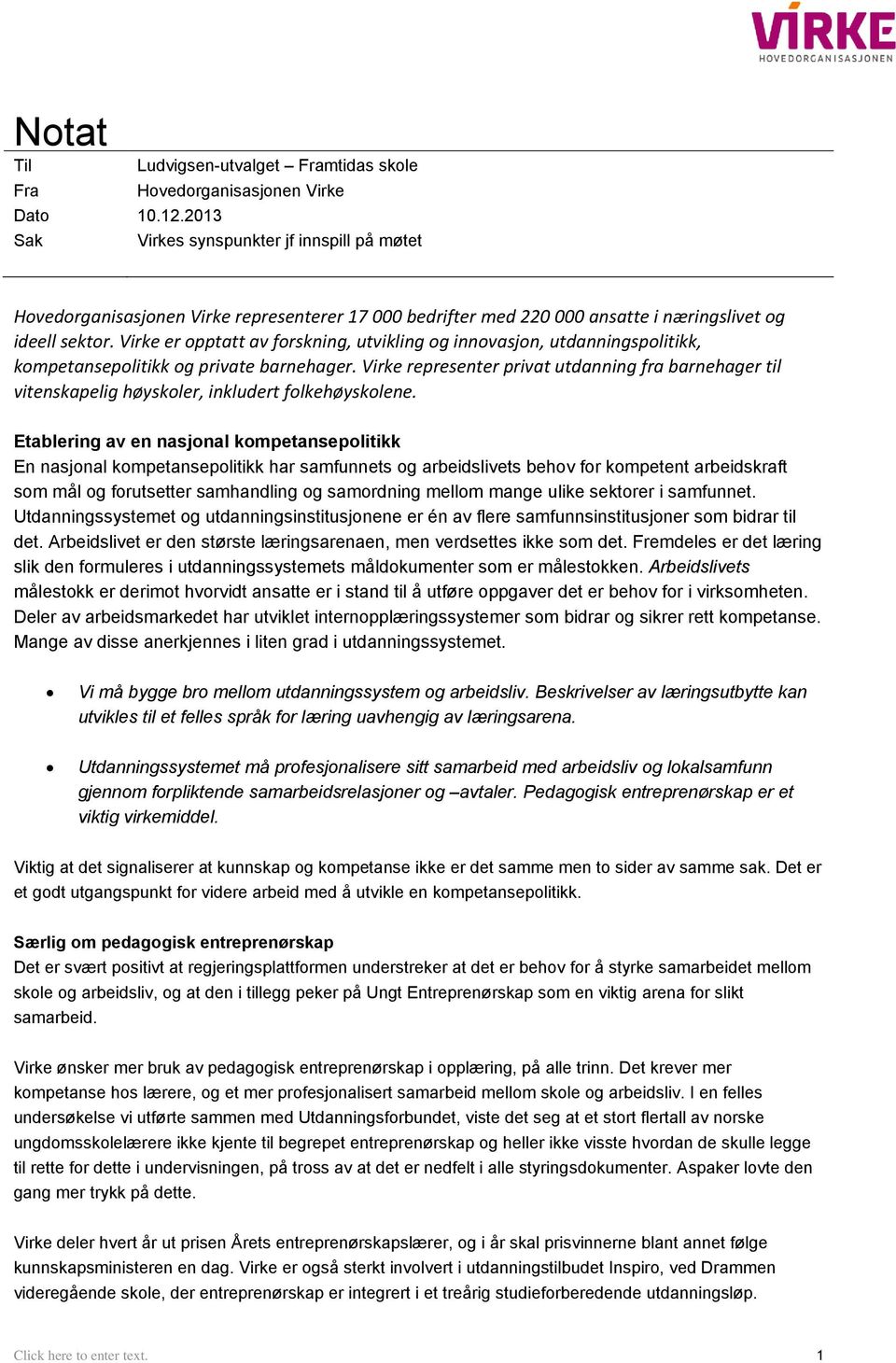 næringslivet og ideell sektor. Virke er opptatt av forskning, utvikling og innovasjon, utdanningspolitikk, kompetansepolitikk og private barnehager.