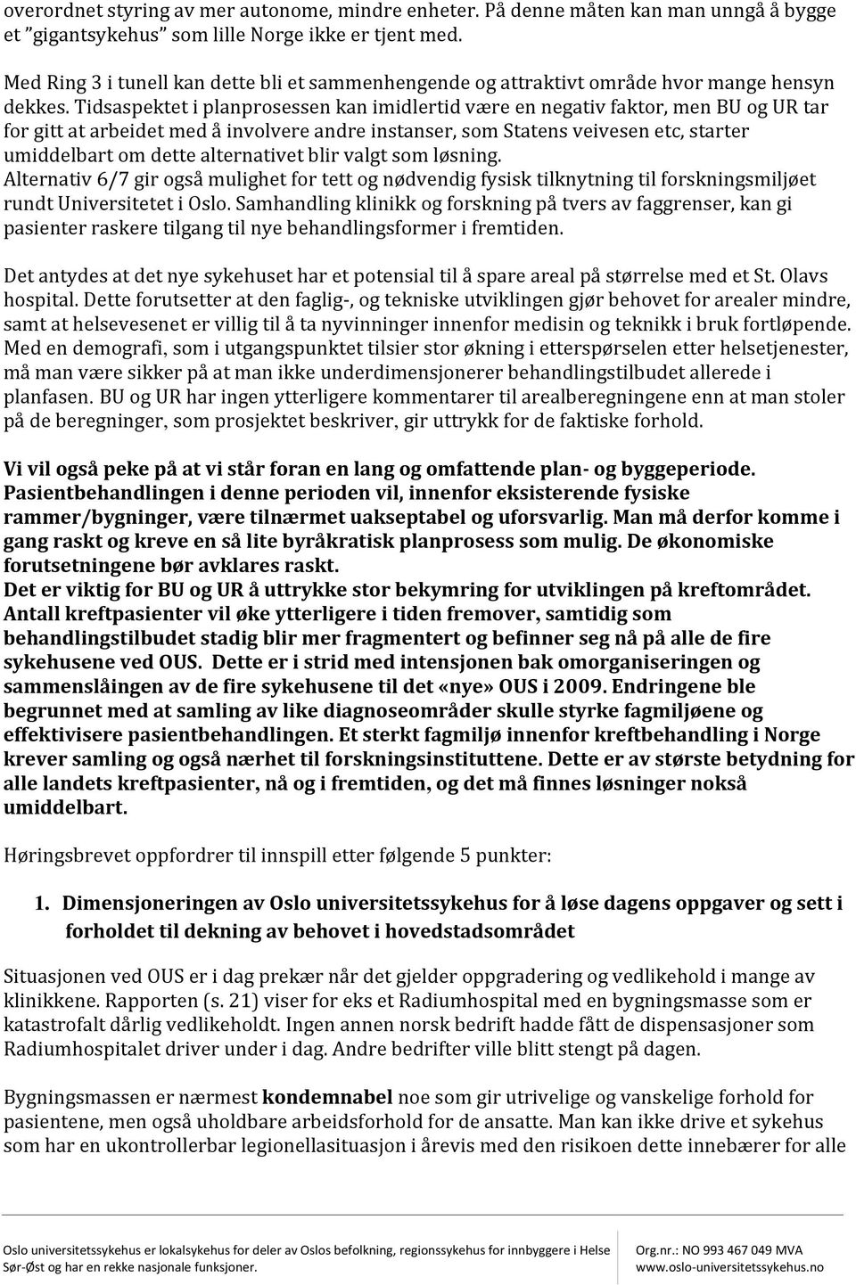 Tidsaspektet i planprosessen kan imidlertid være en negativ faktor, men BU og UR tar for gitt at arbeidet med å involvere andre instanser, som Statens veivesen etc, starter umiddelbart om dette