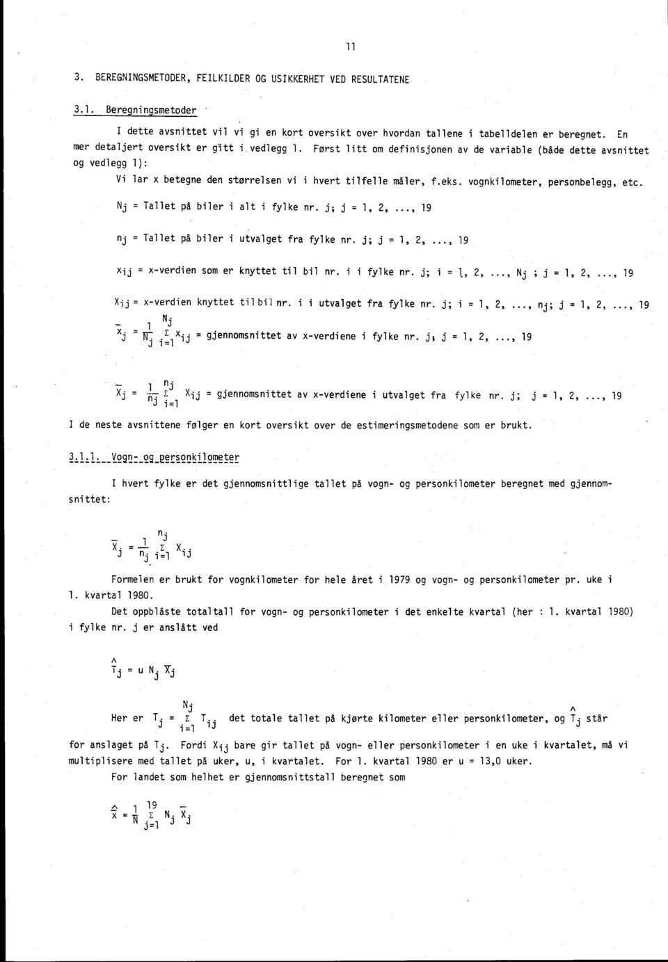 vognkilometer, personbelegg, etc. Nj = Tallet på biler i alt i fylke nr. j; j = 1, 2,..., 19 nj = Tallet på biler i utvalget fra fylke nr. j; j = 1, 2,..., 19 xij = x-verdien som er knyttet til bil nr.