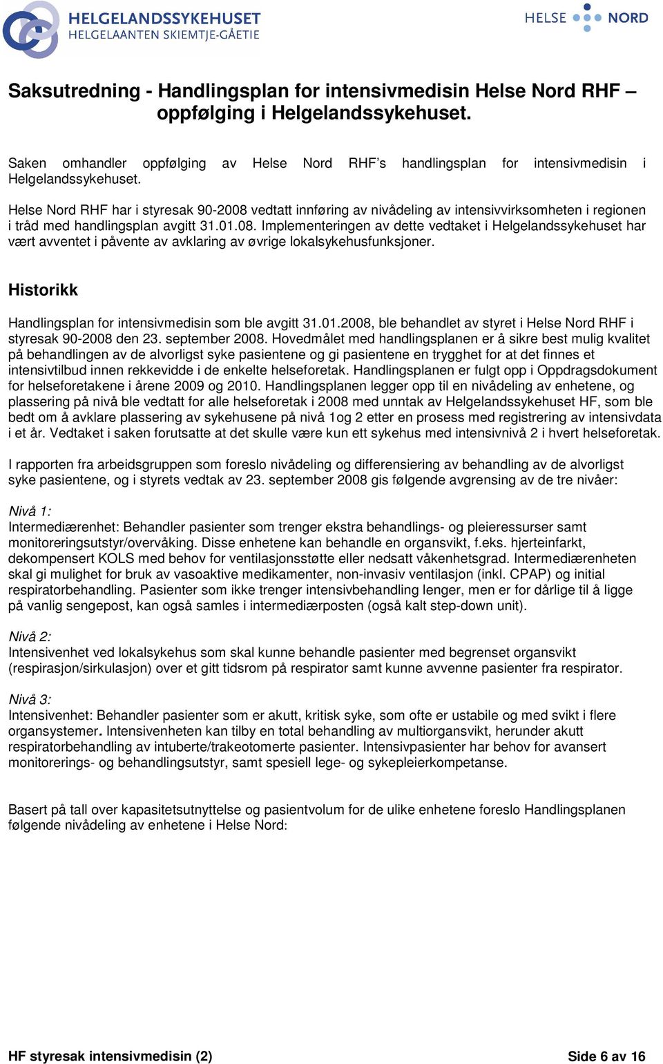 Helse Nord RHF har i styresak 90- vedtatt innføring av nivådeling av intensivvirksomheten i regionen i tråd med handlingsplan avgitt 31.01.08.