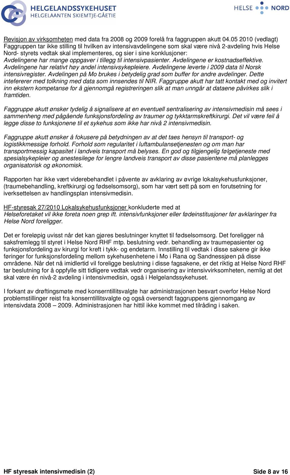 Avdelingene har mange oppgaver i tillegg til intensivpasienter. Avdelingene er kostnadseffektive. Avdelingene har relativt høy andel intensivsykepleiere.