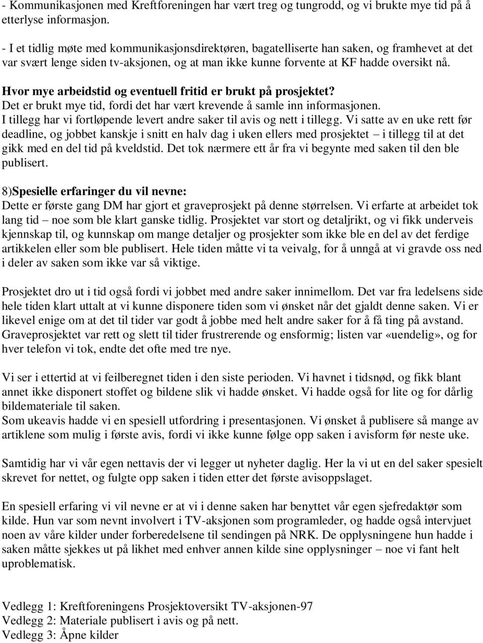 Hvor mye arbeidstid og eventuell fritid er brukt på prosjektet? Det er brukt mye tid, fordi det har vært krevende å samle inn informasjonen.