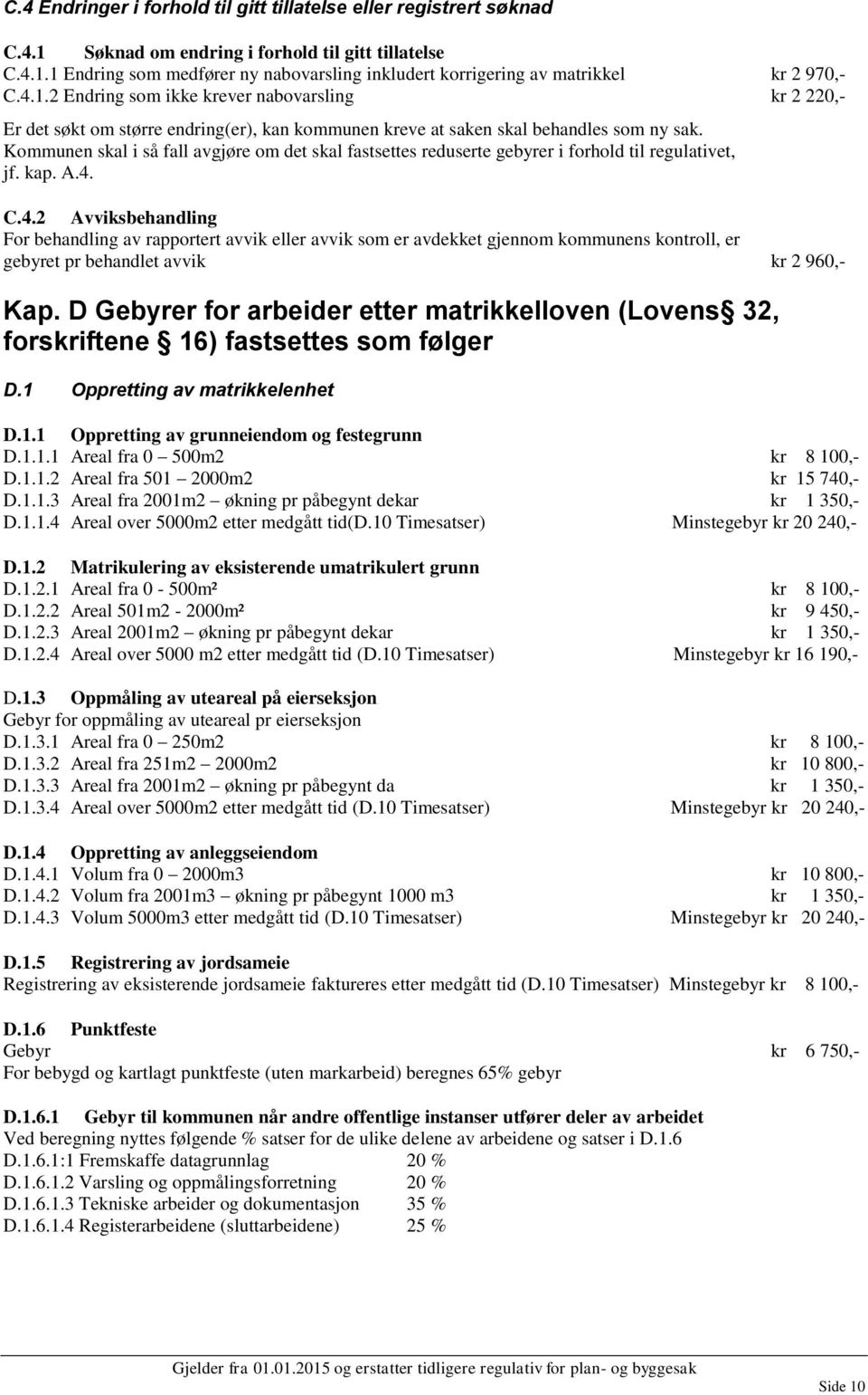 Kommunen skal i så fall avgjøre om det skal fastsettes reduserte gebyrer i forhold til regulativet, jf. kap. A.4.