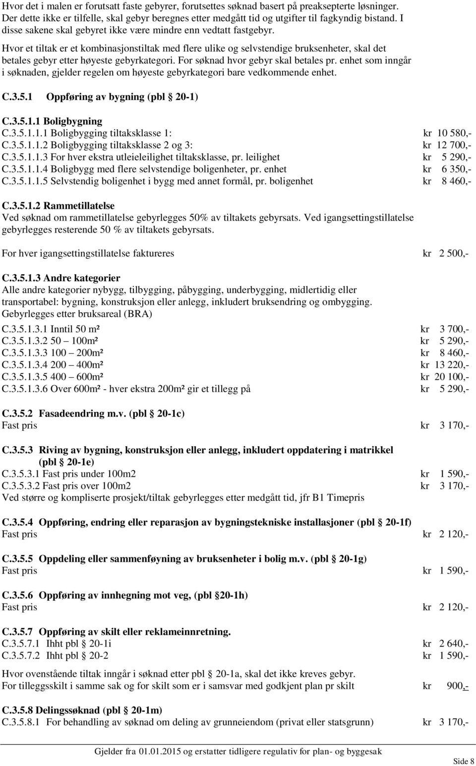 Hvor et tiltak er et kombinasjonstiltak med flere ulike og selvstendige bruksenheter, skal det betales gebyr etter høyeste gebyrkategori. For søknad hvor gebyr skal betales pr.