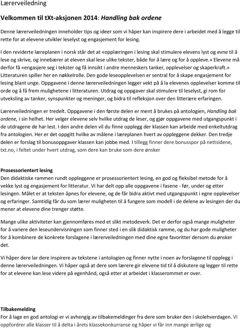 I den reviderte læreplanen i norsk står det at «opplæringen i lesing skal stimulere elevens lyst og evne til å lese og skrive, og innebærer at eleven skal lese ulike tekster, både for å lære og for å