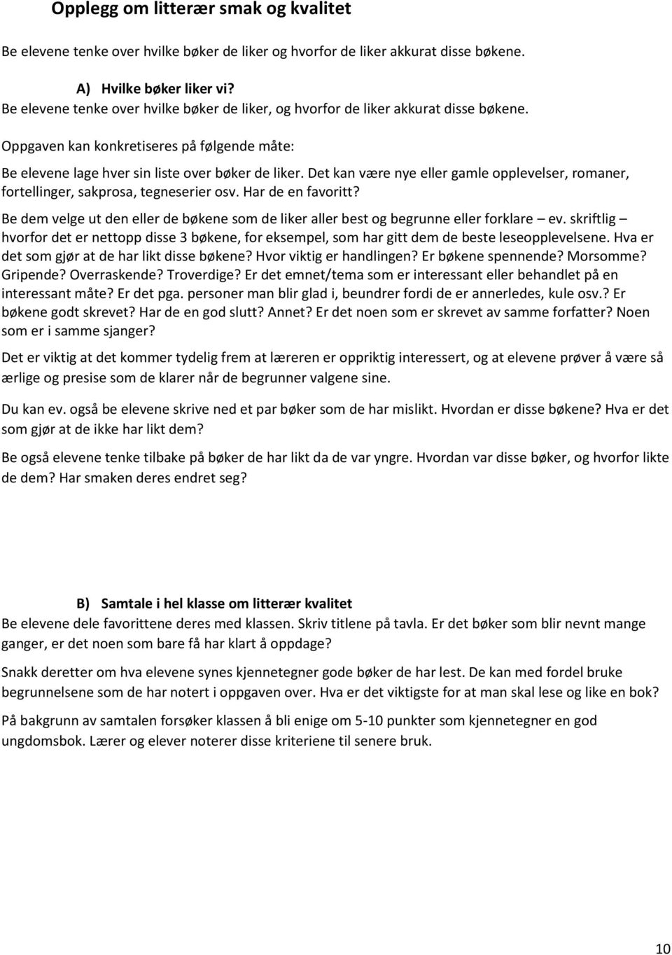 Det kan være nye eller gamle opplevelser, romaner, fortellinger, sakprosa, tegneserier osv. Har de en favoritt?