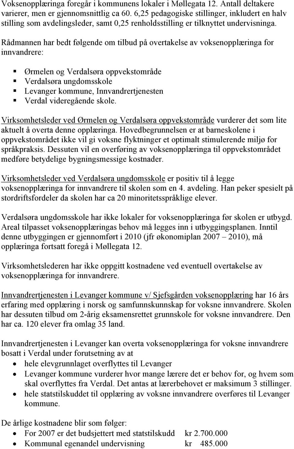 Rådmannen har bedt følgende om tilbud på overtakelse av voksenopplæringa for innvandrere: Ørmelen og Verdalsøra oppvekstområde Verdalsøra ungdomsskole Levanger kommune, Innvandrertjenesten Verdal