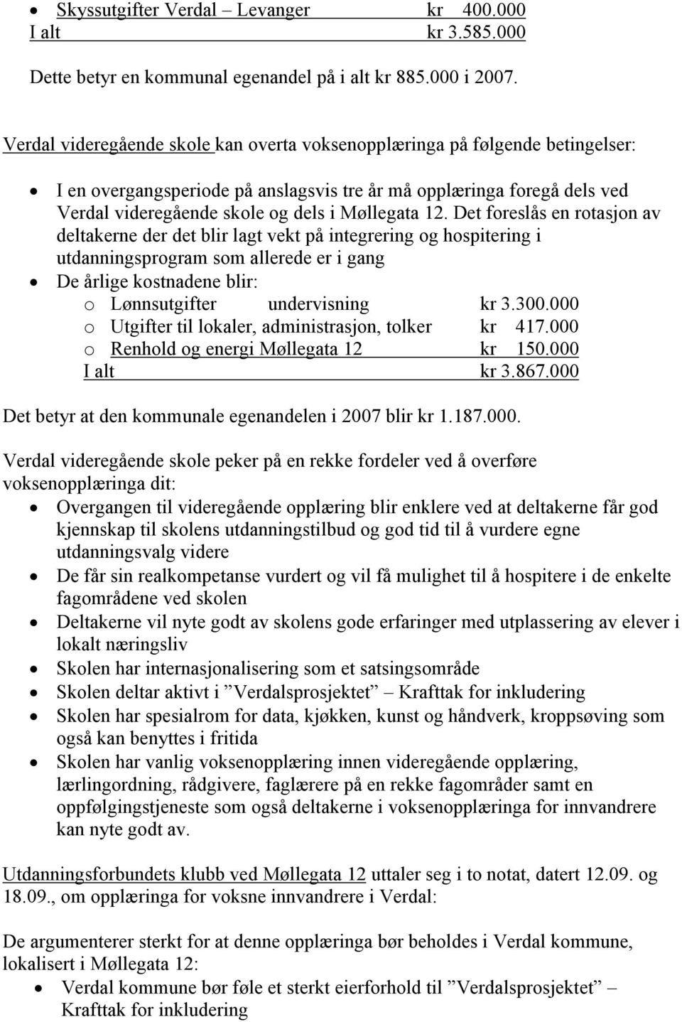 12. Det foreslås en rotasjon av deltakerne der det blir lagt vekt på integrering og hospitering i utdanningsprogram som allerede er i gang De årlige kostnadene blir: o Lønnsutgifter undervisning kr 3.