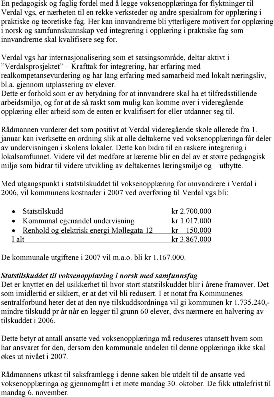 Verdal vgs har internasjonalisering som et satsingsområde, deltar aktivt i Verdalsprosjektet Krafttak for integrering, har erfaring med realkompetansevurdering og har lang erfaring med samarbeid med