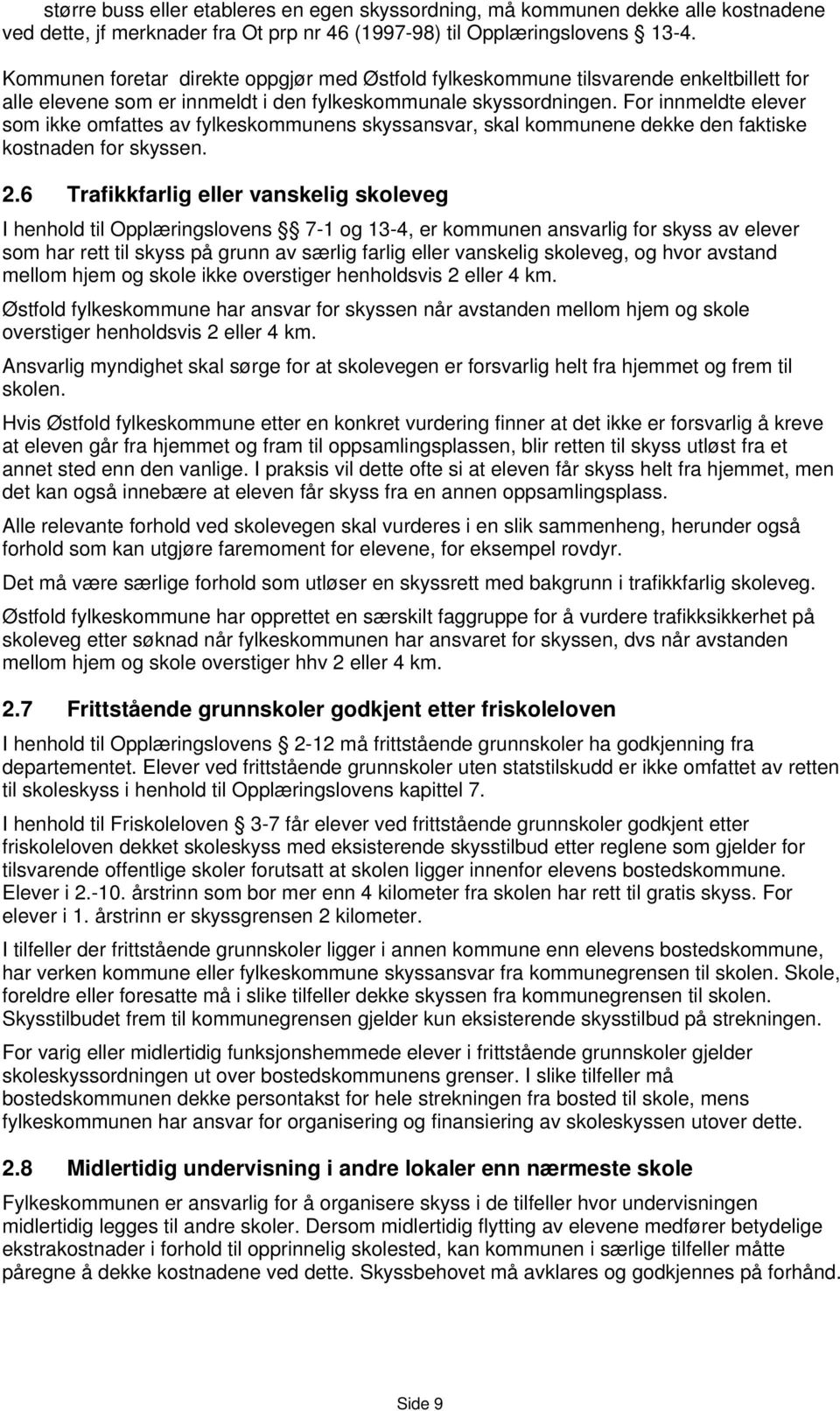 For innmeldte elever som ikke omfattes av fylkeskommunens skyssansvar, skal kommunene dekke den faktiske kostnaden for skyssen. 2.