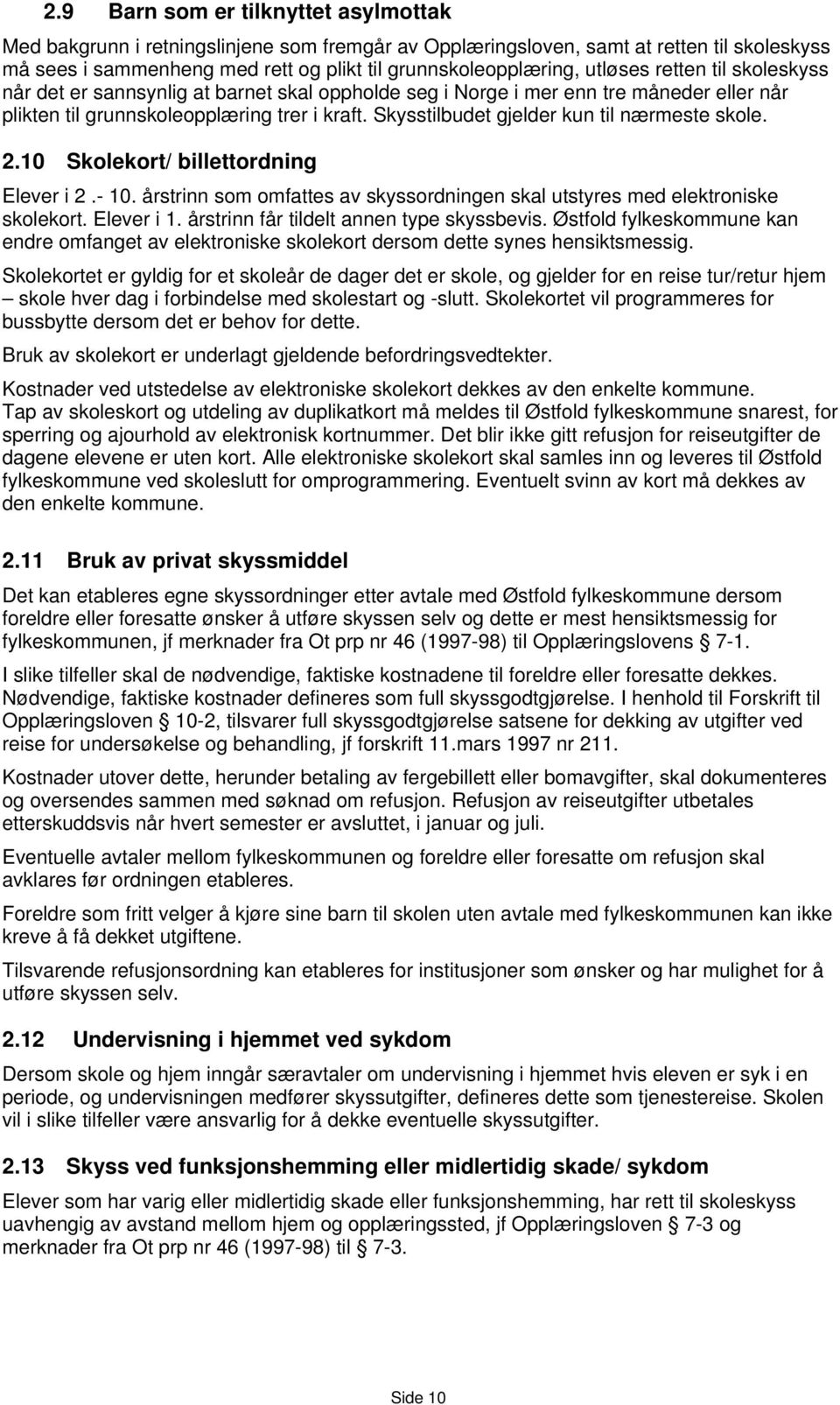 Skysstilbudet gjelder kun til nærmeste skole. 2.10 Skolekort/ billettordning Elever i 2.- 10. årstrinn som omfattes av skyssordningen skal utstyres med elektroniske skolekort. Elever i 1.