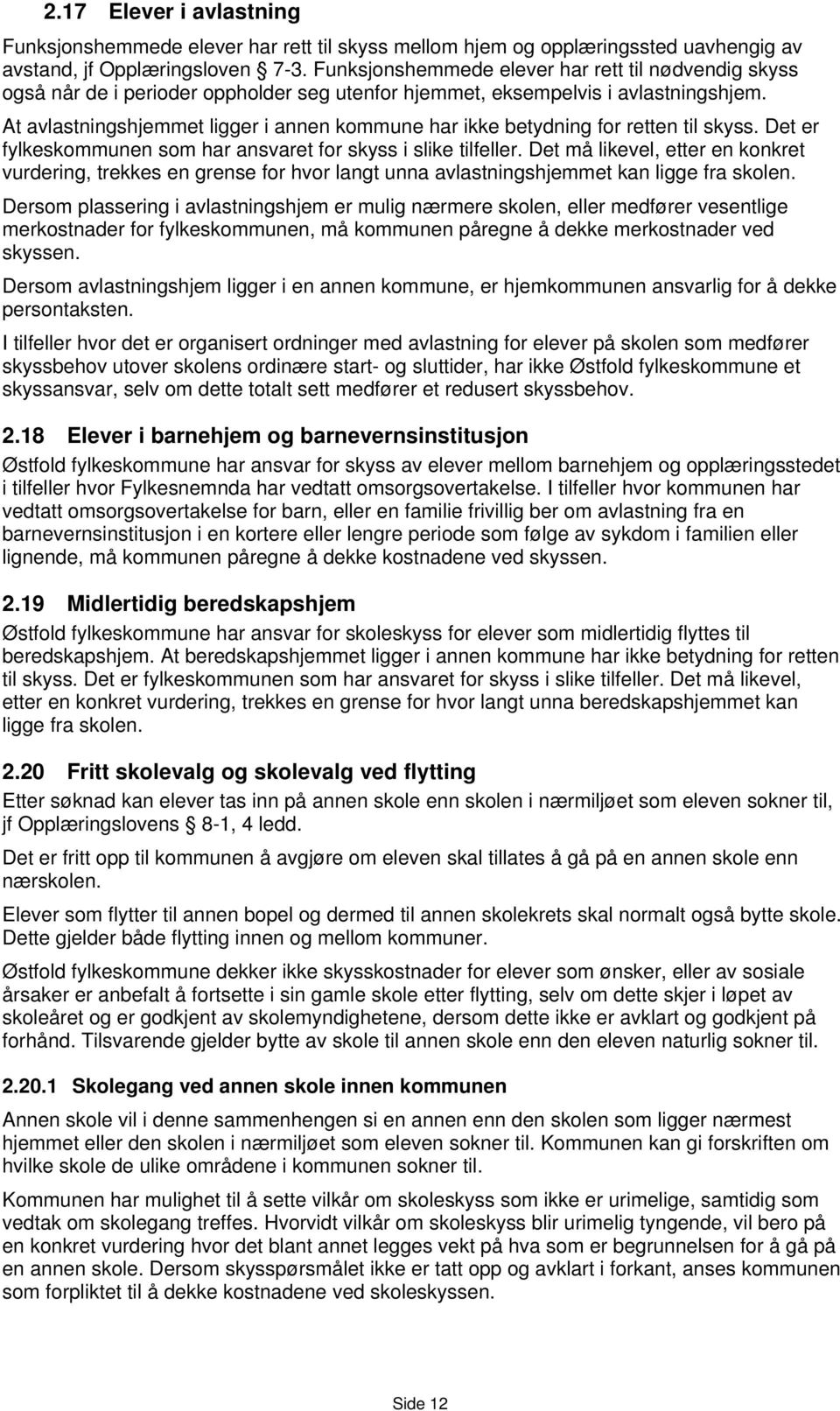 At avlastningshjemmet ligger i annen kommune har ikke betydning for retten til skyss. Det er fylkeskommunen som har ansvaret for skyss i slike tilfeller.