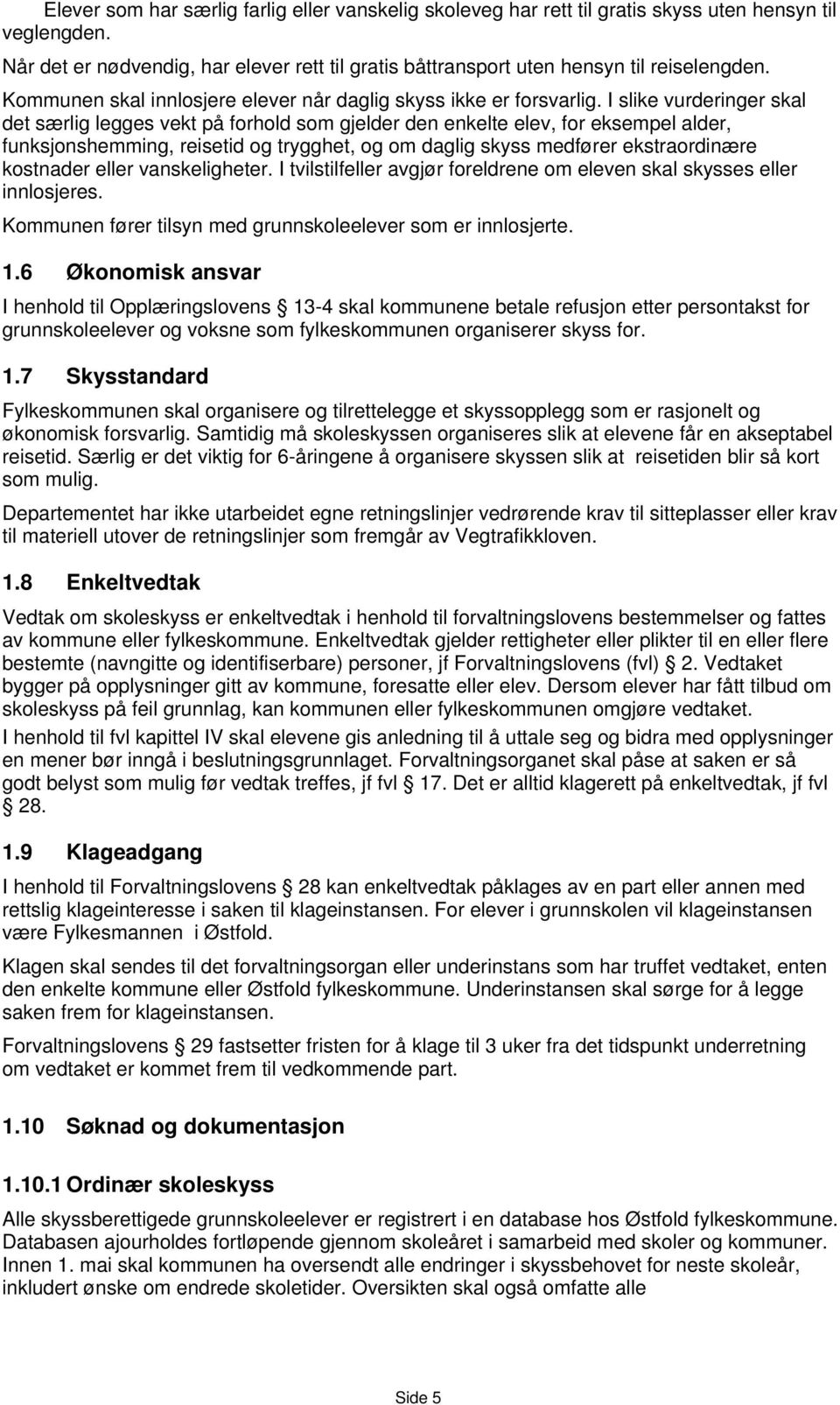 I slike vurderinger skal det særlig legges vekt på forhold som gjelder den enkelte elev, for eksempel alder, funksjonshemming, reisetid og trygghet, og om daglig skyss medfører ekstraordinære