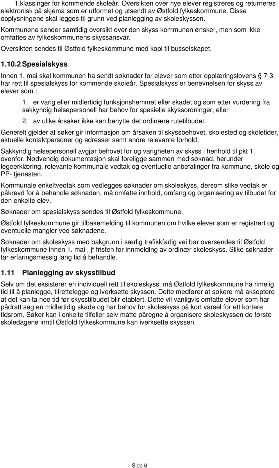 Oversikten sendes til Østfold fylkeskommune med kopi til busselskapet. 1.10.2 Spesialskyss Innen 1.