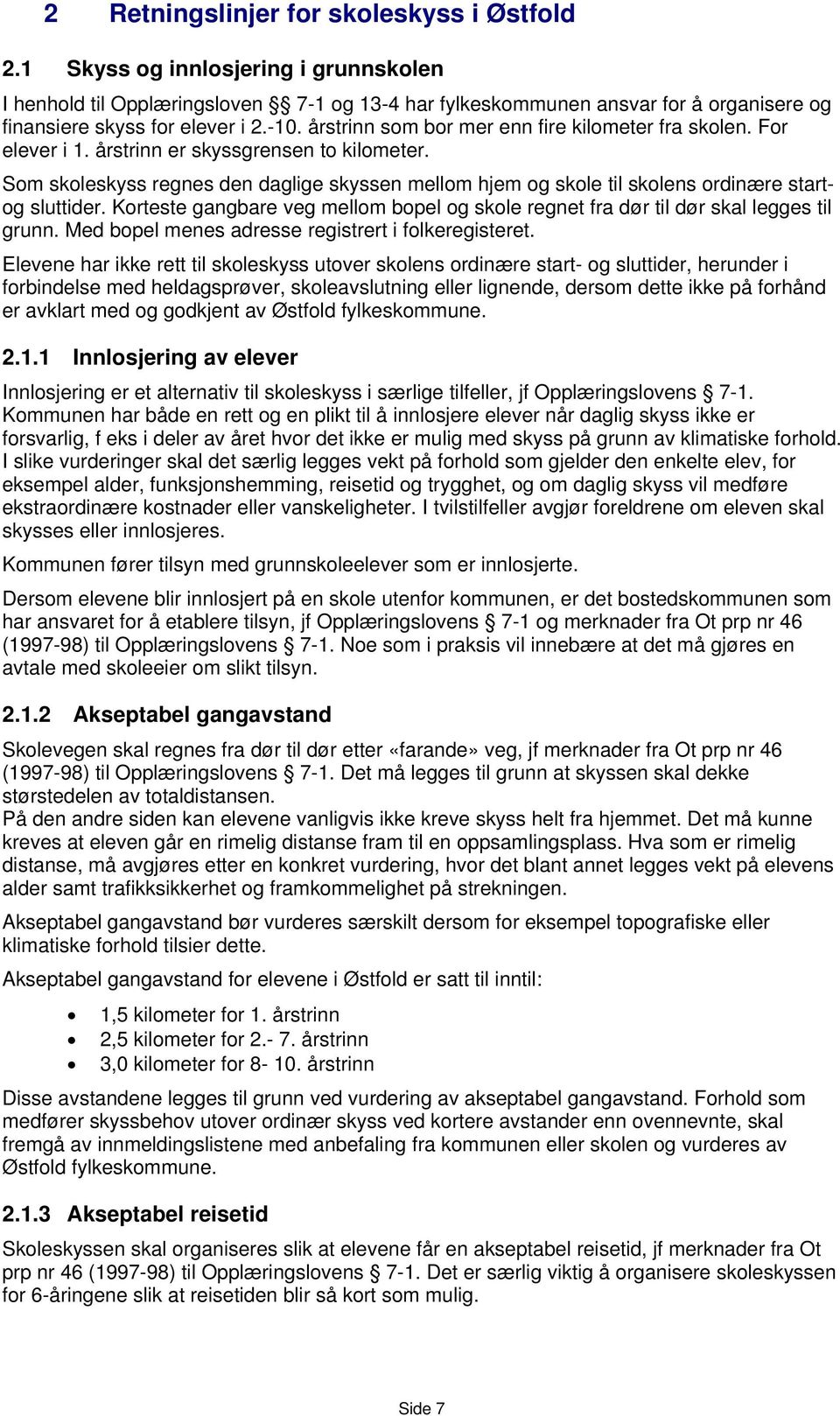 årstrinn som bor mer enn fire kilometer fra skolen. For elever i 1. årstrinn er skyssgrensen to kilometer.