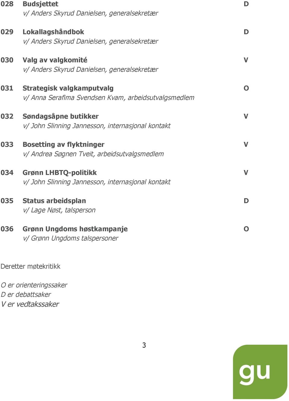 internasjonal kontakt 033 Bosetting av flyktninger V v/ Andrea Søgnen Tveit, arbeidsutvalgsmedlem 034 Grønn LHBTQ-politikk V v/ John Slinning Jannesson, internasjonal kontakt