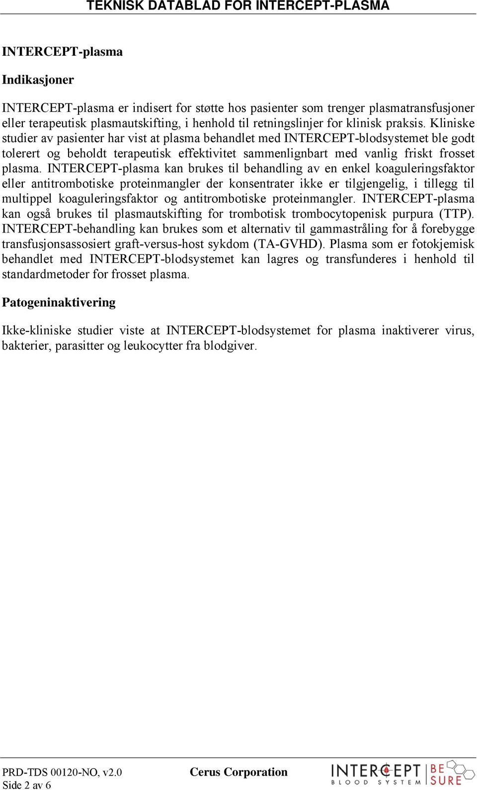 INTERCEPT-plasma kan brukes til behandling av en enkel koaguleringsfaktor eller antitrombotiske proteinmangler der konsentrater ikke er tilgjengelig, i tillegg til multippel koaguleringsfaktor og