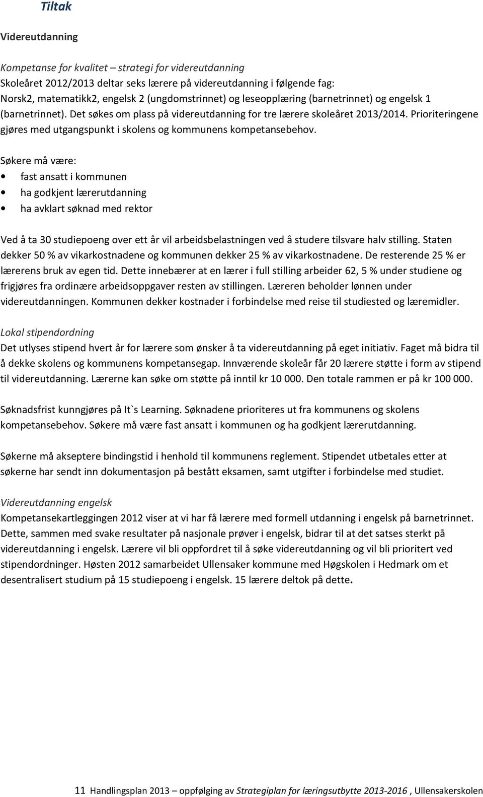 Prioriteringene gjøres med utgangspunkt i skolens og kommunens kompetansebehov.