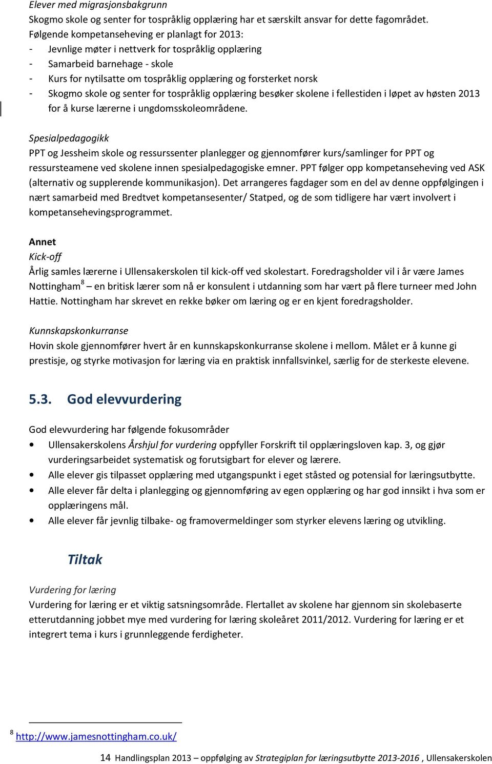 Skogmo skole og senter for tospråklig opplæring besøker skolene i fellestiden i løpet av høsten 2013 for å kurse lærerne i ungdomsskoleområdene.