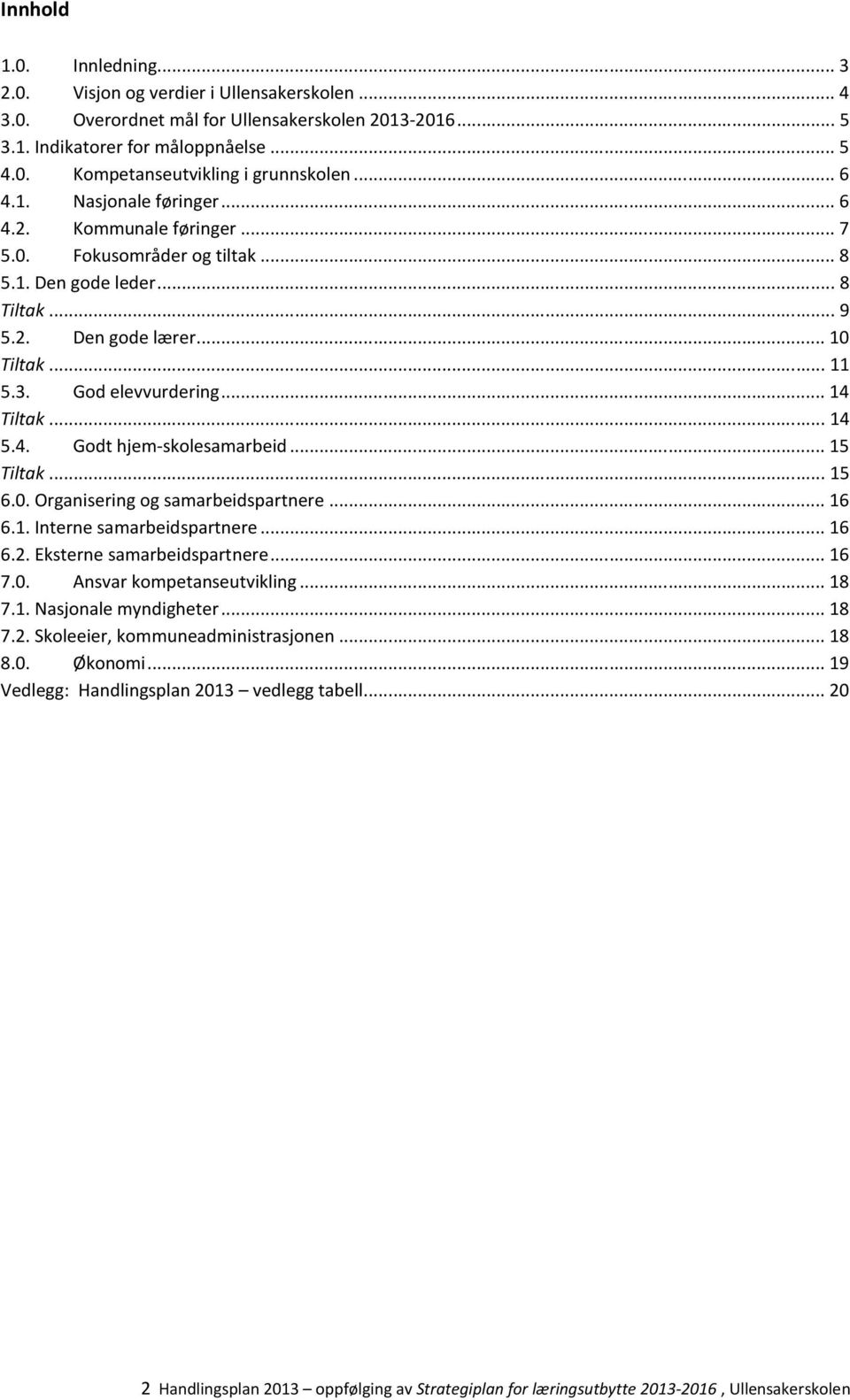 .. 14 Tiltak... 14 5.4. Godt hjem-skolesamarbeid... 15 Tiltak... 15 6.0. Organisering og samarbeidspartnere... 16 6.1. Interne samarbeidspartnere... 16 6.2. Eksterne samarbeidspartnere... 16 7.0. Ansvar kompetanseutvikling.