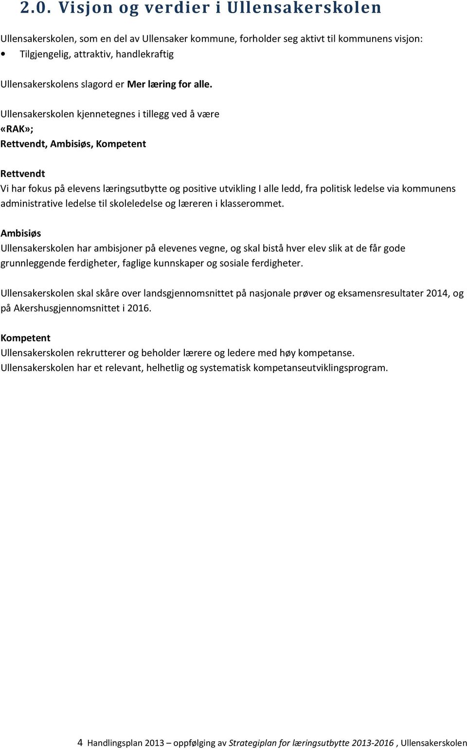 Ullensakerskolen kjennetegnes i tillegg ved å være «RAK»; Rettvendt, Ambisiøs, Kompetent Rettvendt Vi har fokus på elevens læringsutbytte og positive utvikling I alle ledd, fra politisk ledelse via