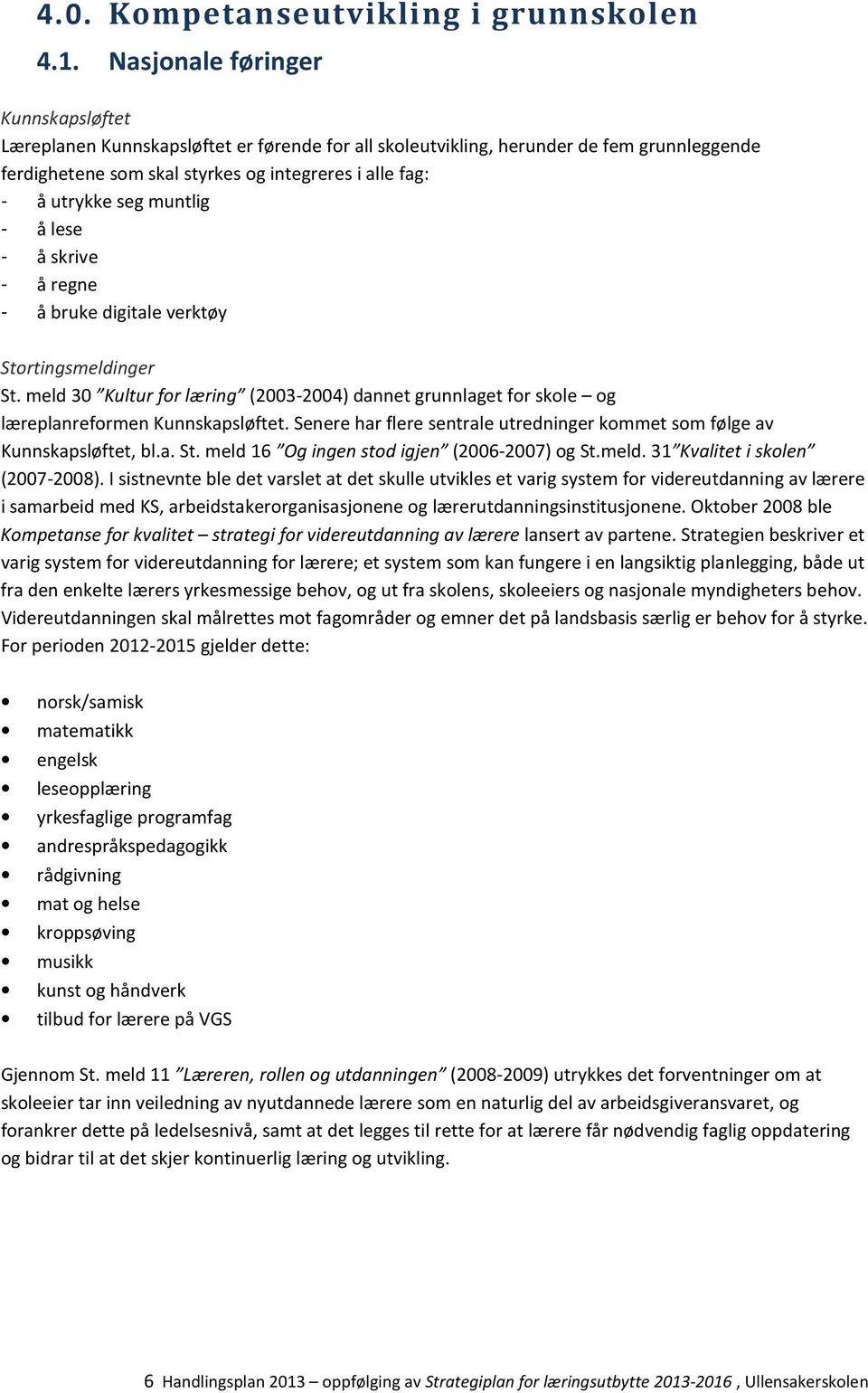 muntlig - å lese - å skrive - å regne - å bruke digitale verktøy Stortingsmeldinger St. meld 30 Kultur for læring (2003-2004) dannet grunnlaget for skole og læreplanreformen Kunnskapsløftet.