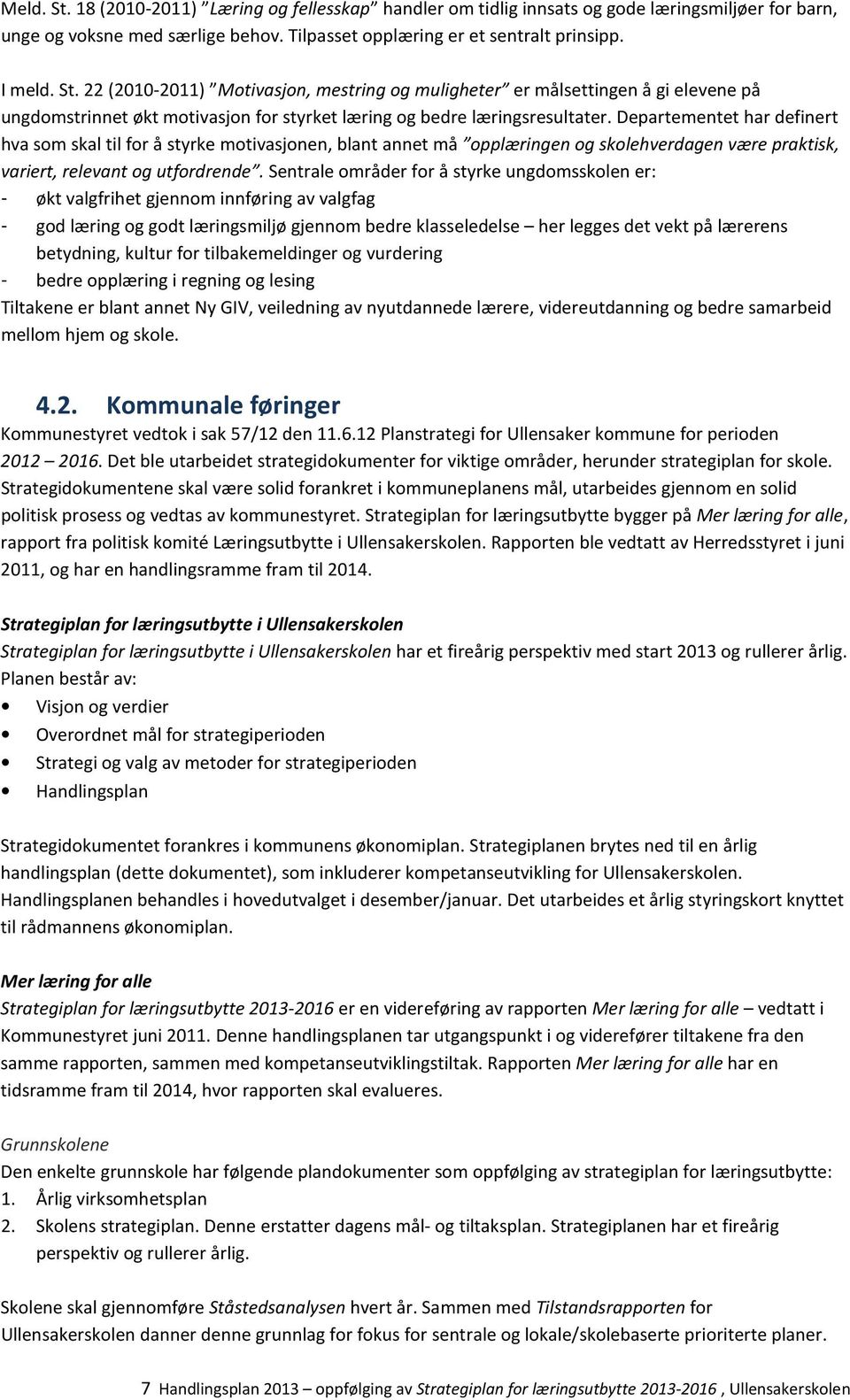 Sentrale områder for å styrke ungdomsskolen er: - økt valgfrihet gjennom innføring av valgfag - god læring og godt læringsmiljø gjennom bedre klasseledelse her legges det vekt på lærerens betydning,