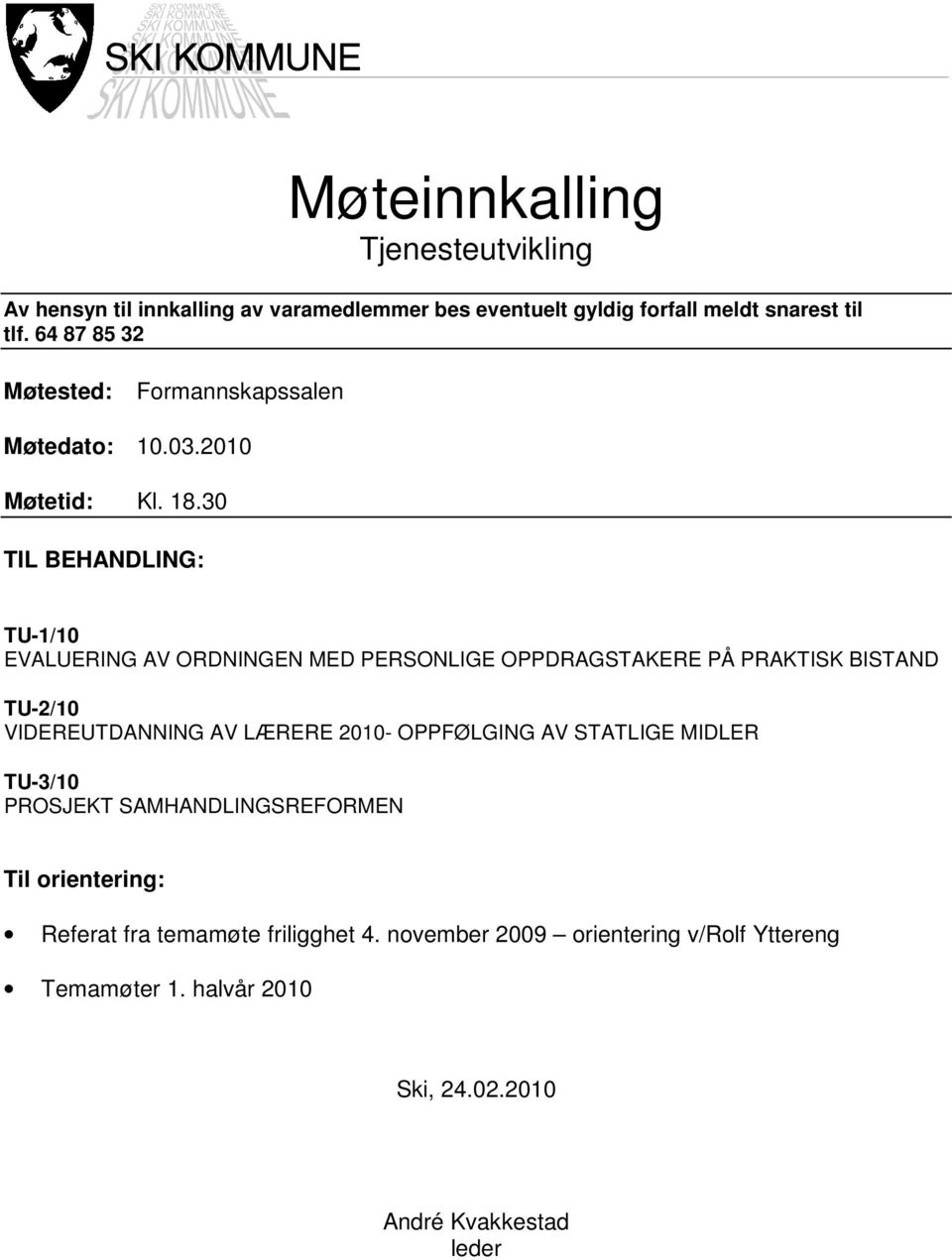 30 TIL BEHANDLING: TU-1/10 EVALUERING AV ORDNINGEN MED PERSONLIGE OPPDRAGSTAKERE PÅ PRAKTISK BISTAND TU-2/10 VIDEREUTDANNING AV LÆRERE 2010-