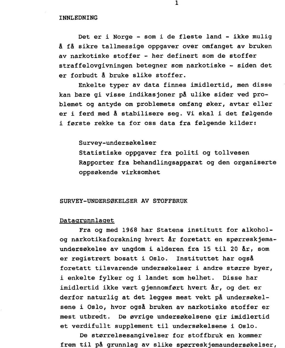 Enkelte typer av data finnes imidlertid, men disse kan bare gi visse indikasjoner på ulike sider ved problemet og antyde om problemets omfang øker, avtar eller er i ferd med å stabilisere seg.