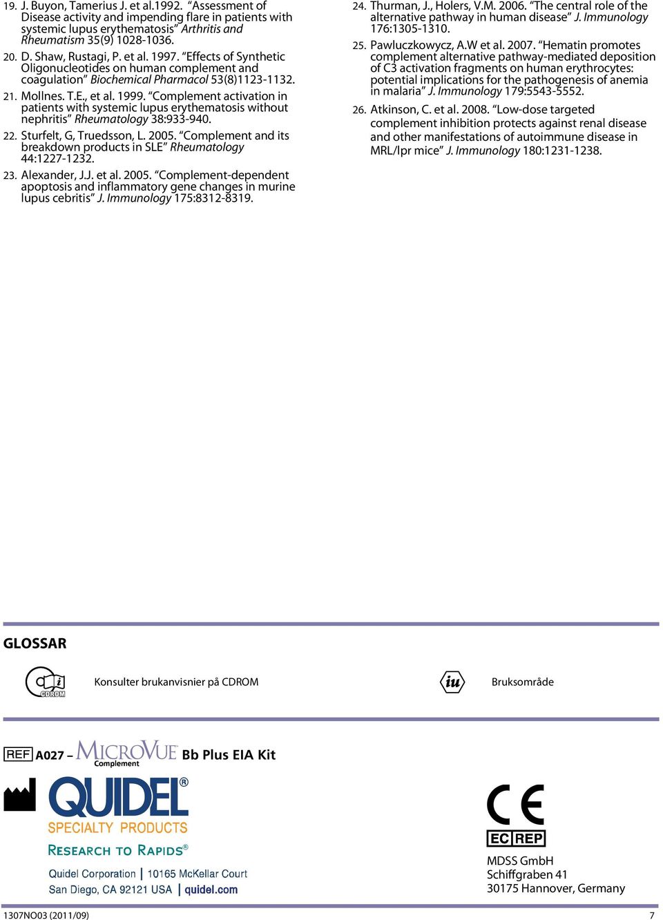 Complement activation in patients with systemic lupus erythematosis without nephritis Rheumatology 38:933-940. 22. Sturfelt, G, Truedsson, L. 2005.