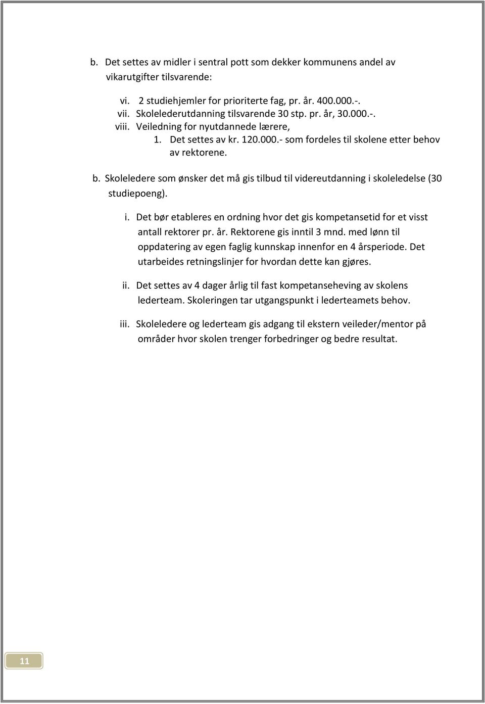 hov av rektorene. b. Skoleledere som ønsker det må gis tilbud til videreutdanning i skoleledelse (30 studiepoeng). i. Det bør etableres en ordning hvor det gis kompetansetid for et visst antall rektorer pr.