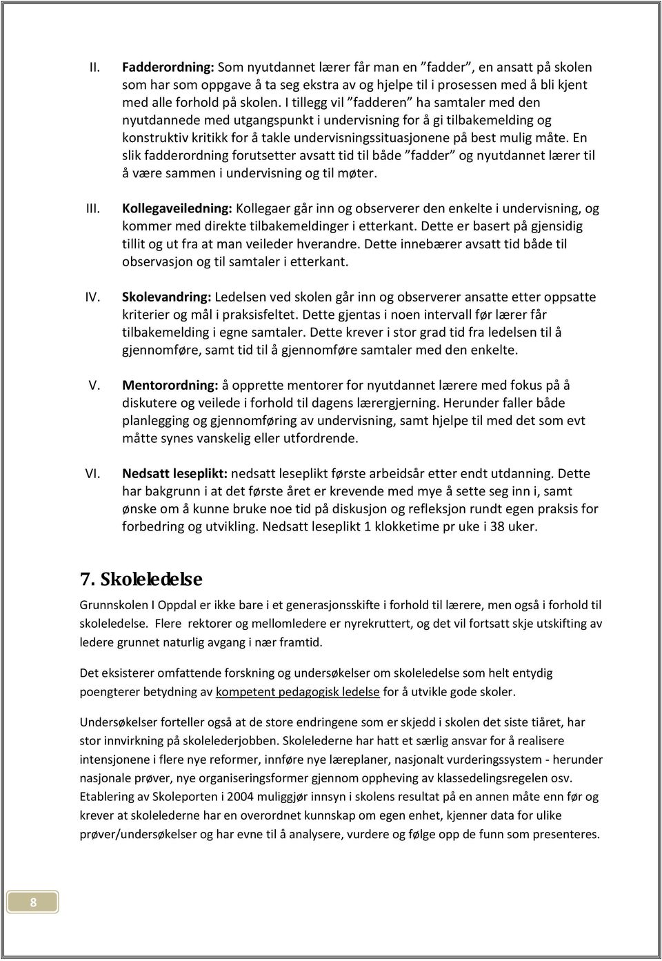 En slik fadderordning forutsetter avsatt tid til både fadder og nyutdannet lærer til å være sammen i undervisning og til møter.