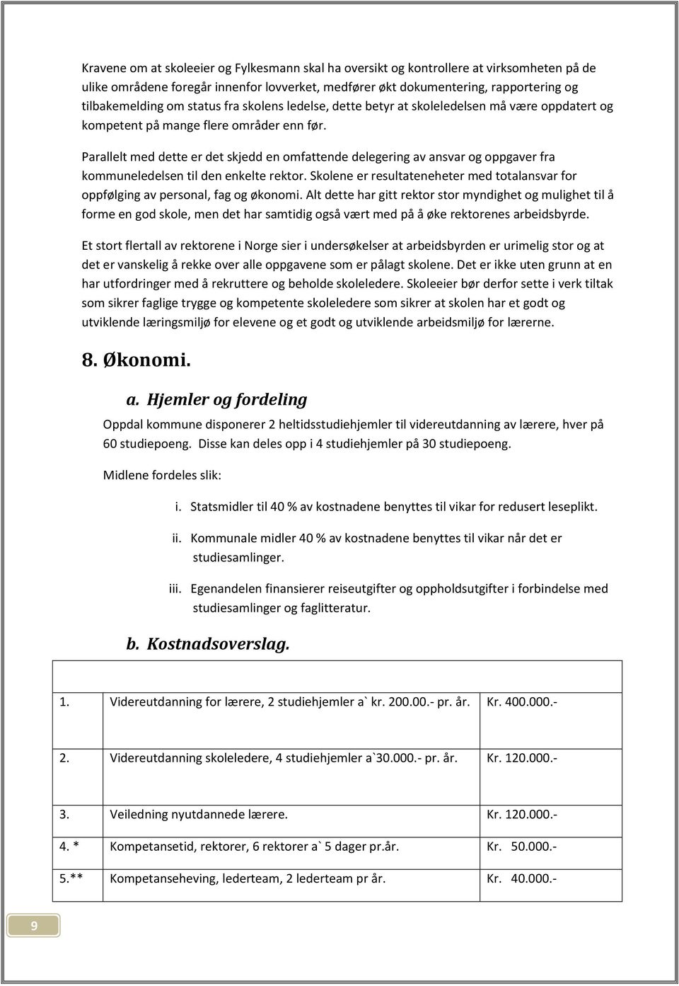 Parallelt med dette er det skjedd en omfattende delegering av ansvar og oppgaver fra kommuneledelsen til den enkelte rektor.