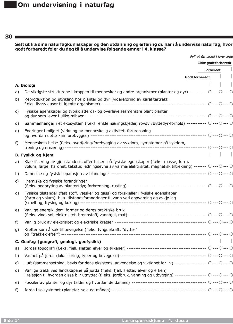 Biologi Godt forberedt Ikke godt forberedt Forberedt a) De viktigste strukturene i kroppen til mennesker og andre organismer (planter og dyr) ---------- b) Reproduksjon og utvikling hos planter og