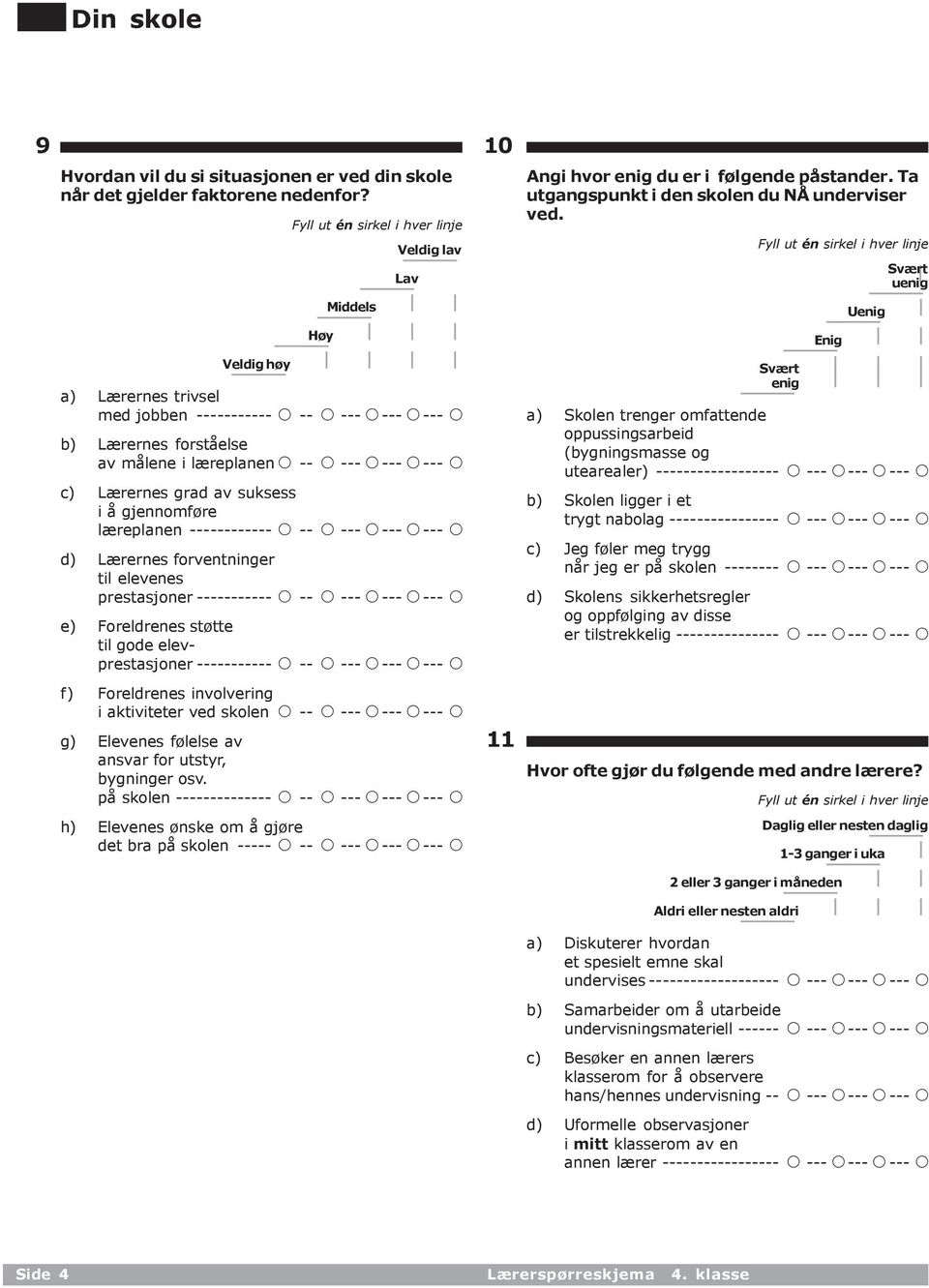 ------------ A -- d) Lærernes forventninger til elevenes prestasjoner ----------- A -- e) Foreldrenes støtte til gode elevprestasjoner ----------- A -- f) Foreldrenes involvering i aktiviteter ved