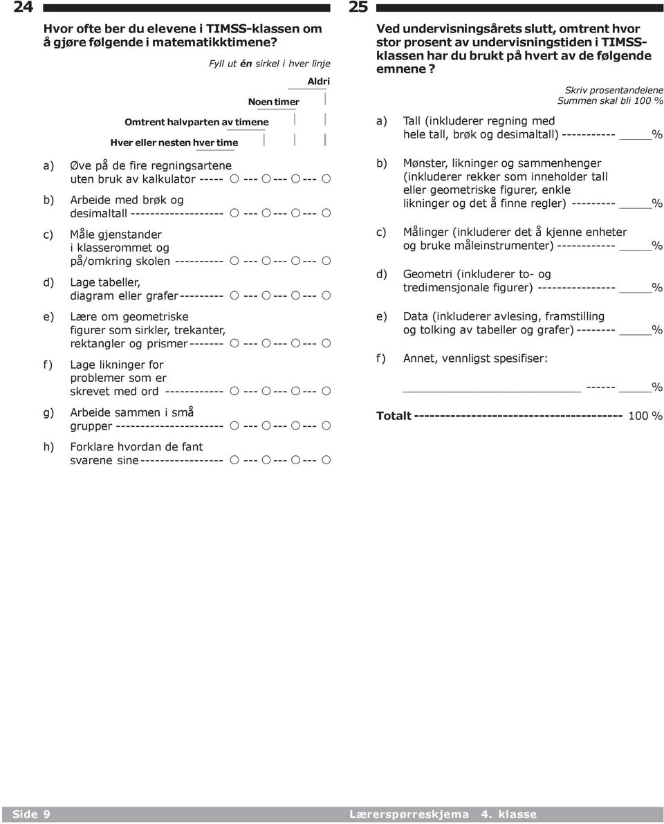 gjenstander i klasserommet og på/omkring skolen ---------- d) Lage tabeller, diagram eller grafer --------- e) Lære om geometriske figurer som sirkler, trekanter, rektangler og prismer ------- f)