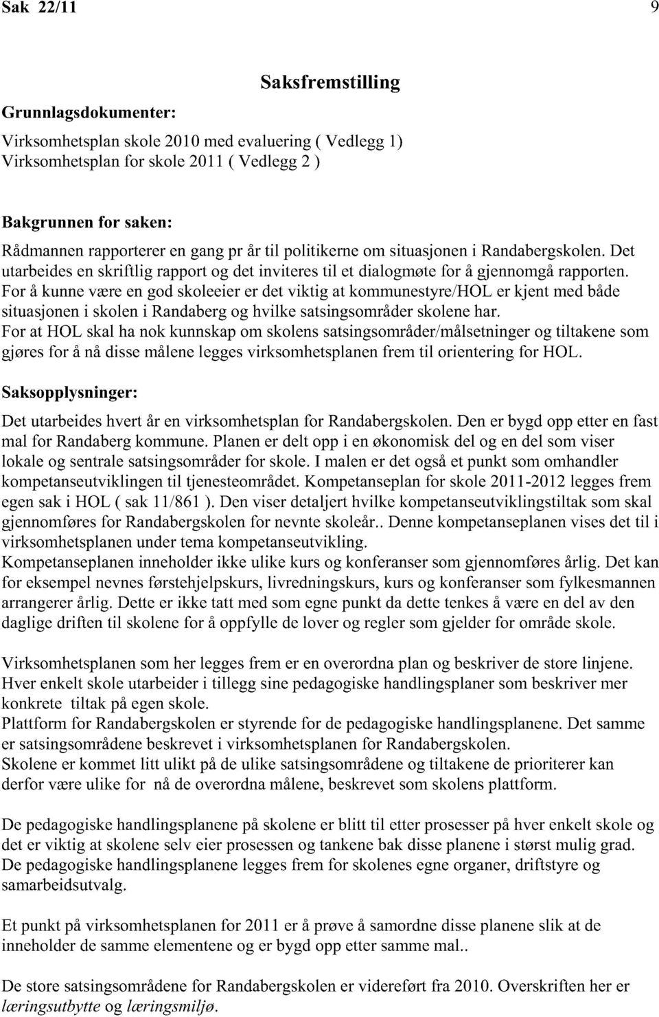 For å kunne være en god skoleeier er det viktig at kommunestyre/hol er kjent med både situasjonen i skolen i Randaberg og hvilke satsingsområder skolene har.