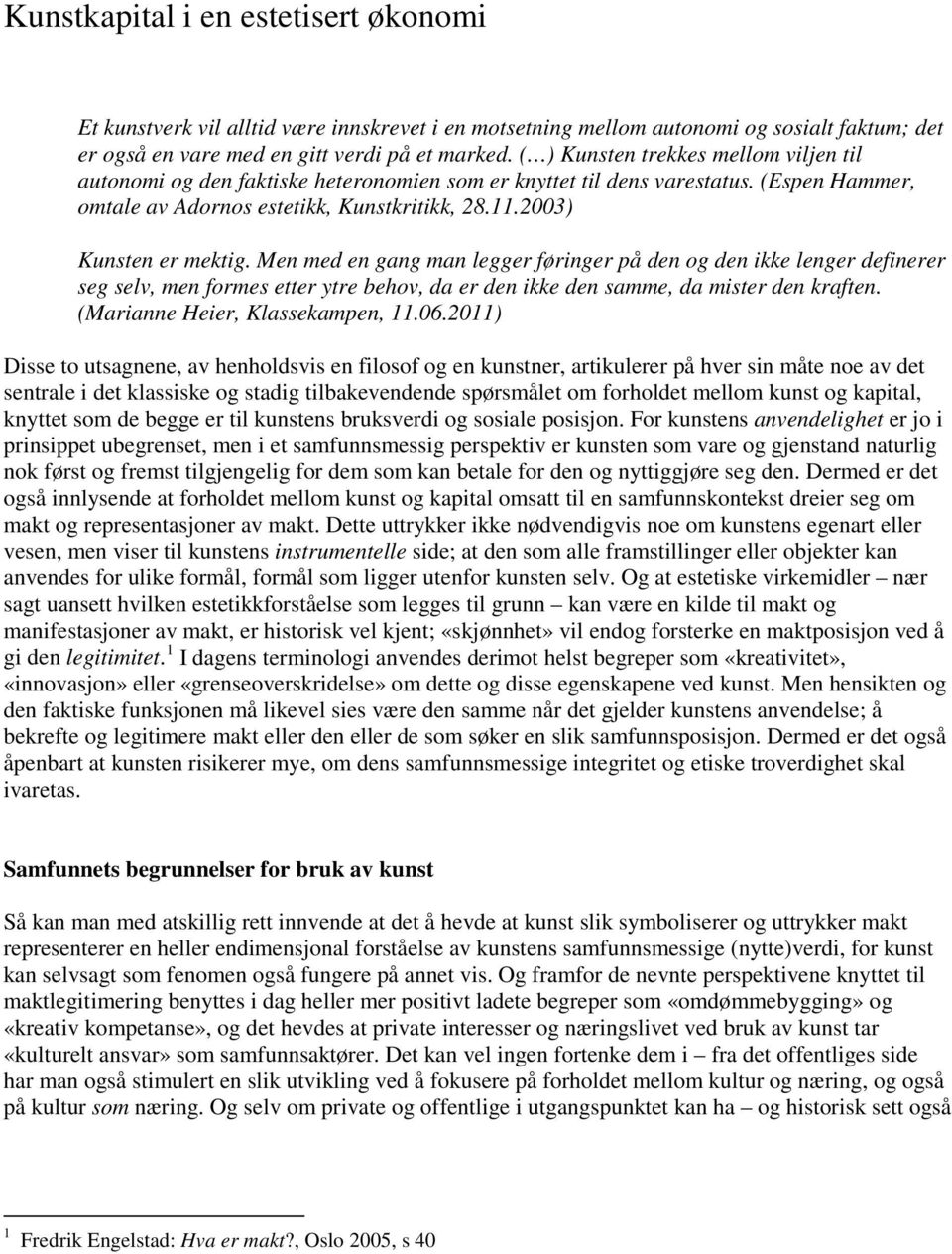 Men med en gang man legger føringer på den og den ikke lenger definerer seg selv, men formes etter ytre behov, da er den ikke den samme, da mister den kraften. (Marianne Heier, Klassekampen, 11.06.