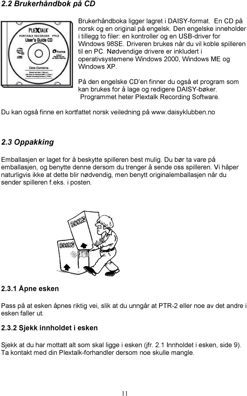 Nødvendige drivere er inkludert i operativsystemene Windows 2000, Windows ME og Windows XP. På den engelske CD en finner du også et program som kan brukes for å lage og redigere DAISY-bøker.