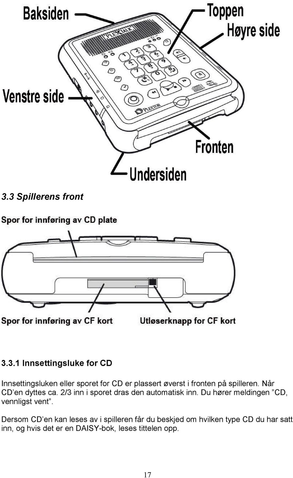 2/3 inn i sporet dras den automatisk inn. Du hører meldingen CD, vennligst vent.