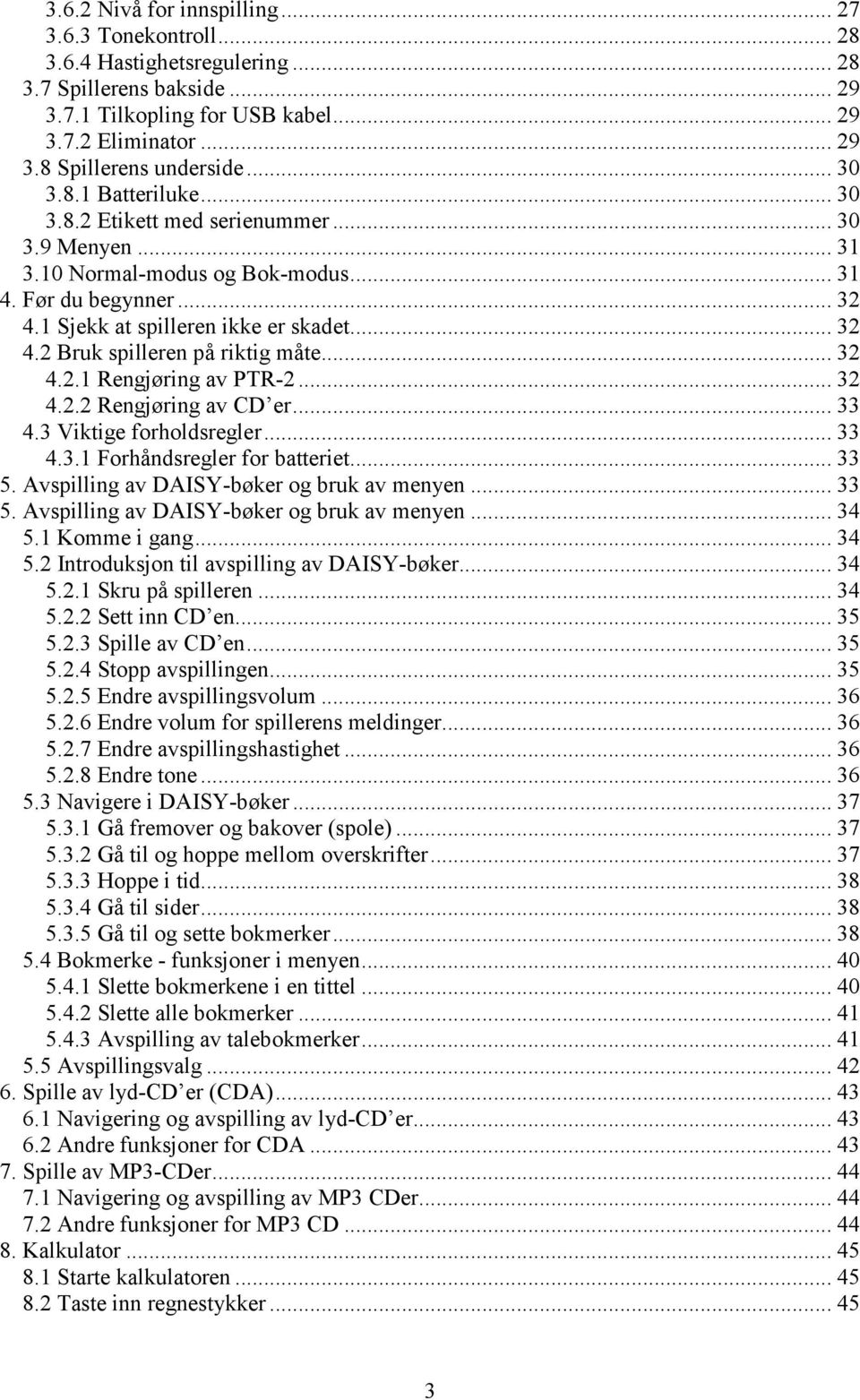 .. 32 4.2.1 Rengjøring av PTR-2... 32 4.2.2 Rengjøring av CD er... 33 4.3 Viktige forholdsregler... 33 4.3.1 Forhåndsregler for batteriet... 33 5. Avspilling av DAISY-bøker og bruk av menyen... 33 5. Avspilling av DAISY-bøker og bruk av menyen... 34 5.