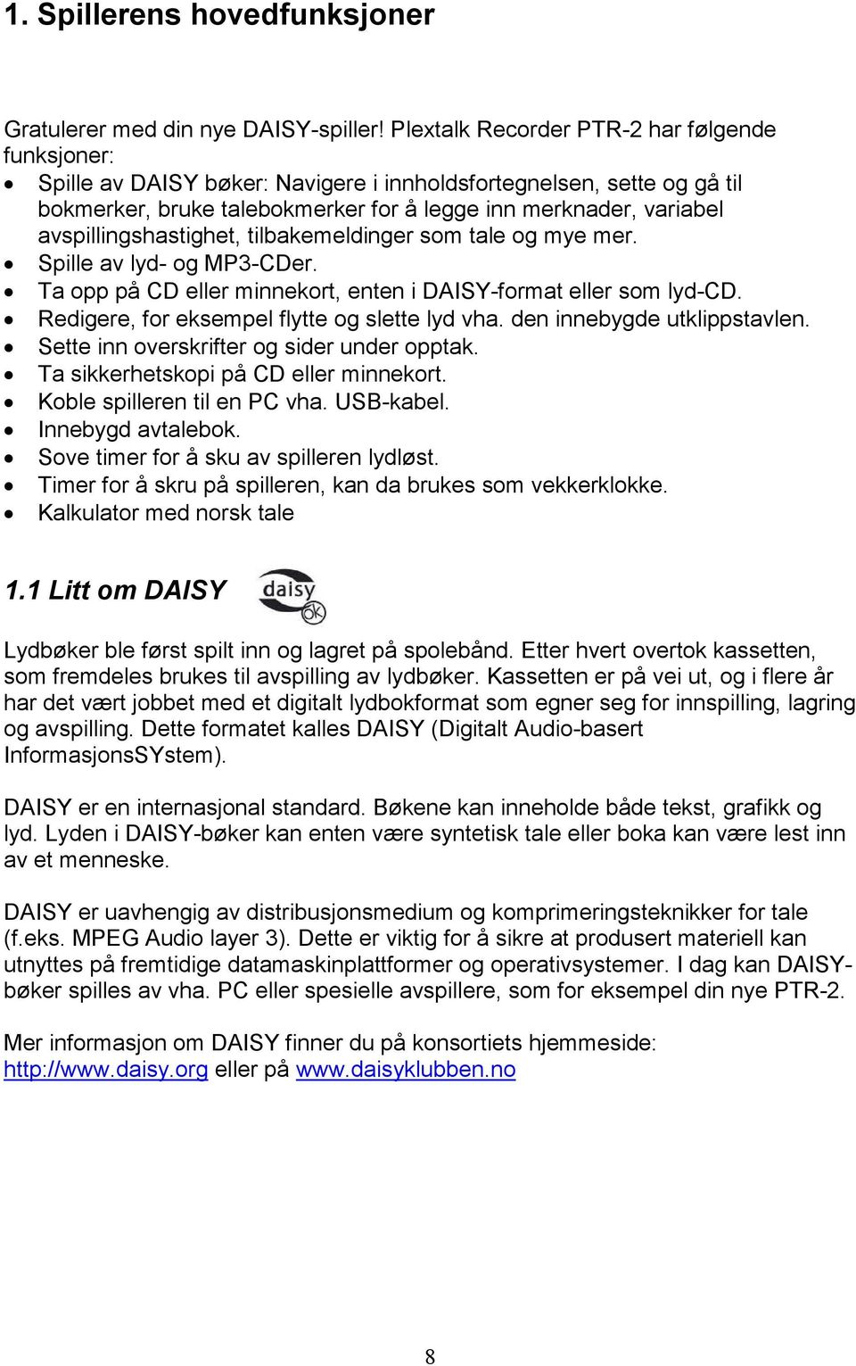 avspillingshastighet, tilbakemeldinger som tale og mye mer. Spille av lyd- og MP3-CDer. Ta opp på CD eller minnekort, enten i DAISY-format eller som lyd-cd.