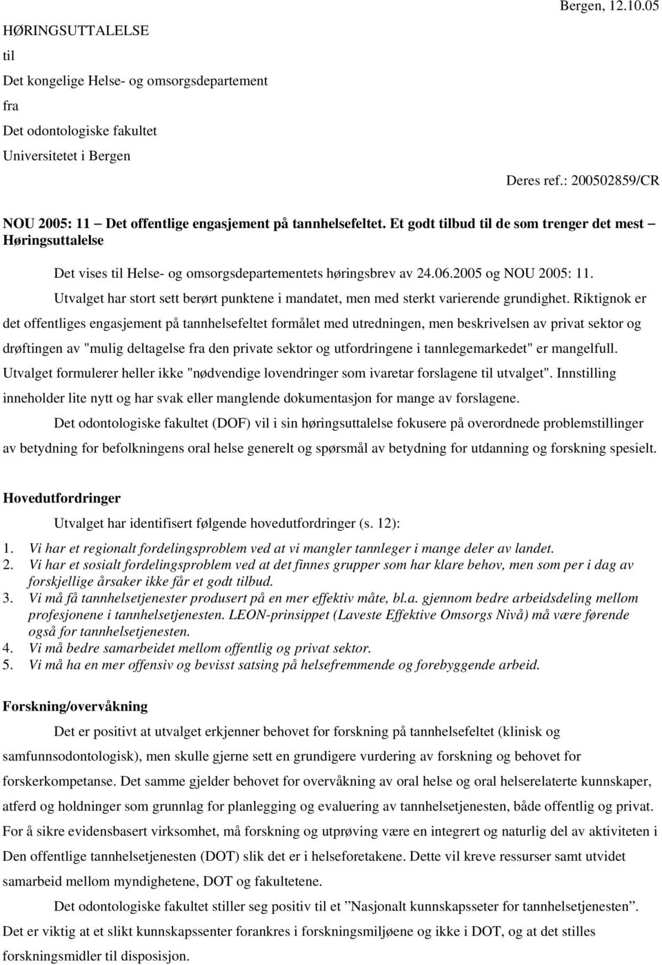 06.2005 og NOU 2005: 11. Utvalget har stort sett berørt punktene i mandatet, men med sterkt varierende grundighet.